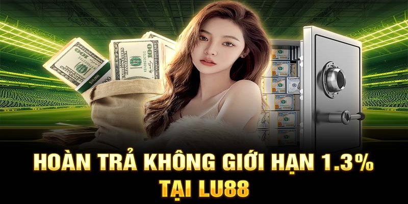 Hoàn trả không giới hạn 1.3% tại Lu88 