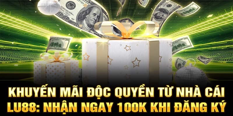 Khuyến mãi độc quyền từ nhà cái Lu88, nhận ngay 100k khi đăng ký 