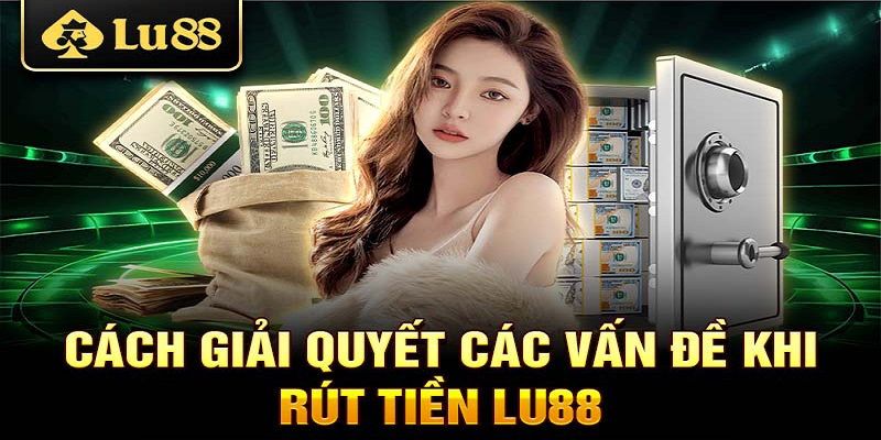 Các vấn đề khác trong khâu giao dịch rút tiền Lu88