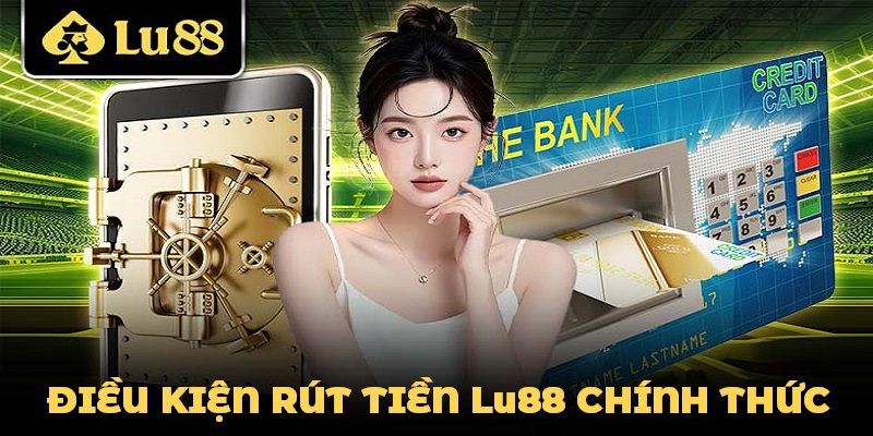 Điều kiện rút tiền Lu88